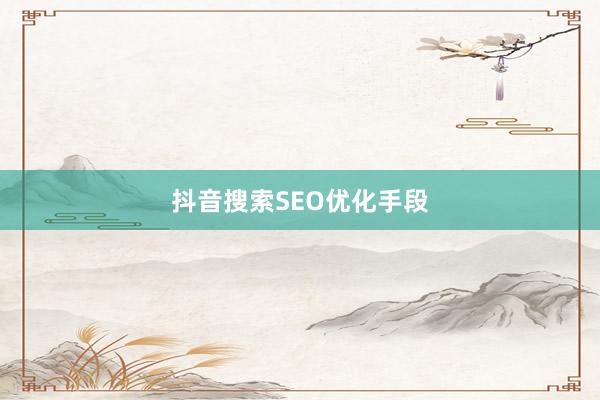 抖音搜索SEO优化手段